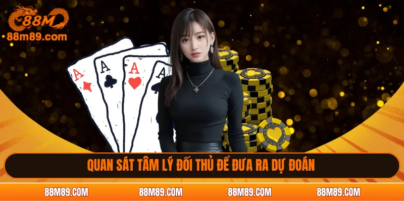 Quan sát tâm lý đối thủ để đưa ra dự đoán